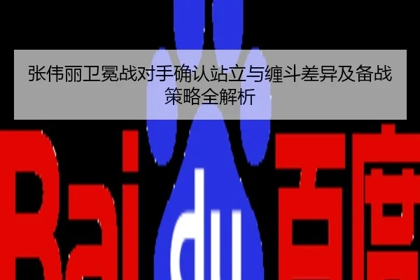 张伟丽卫冕战对手确认站立与缠斗差异及备战策略全解析